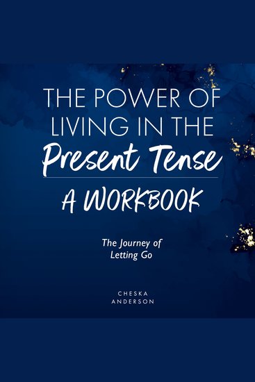Power of Living in the Present Tense The: A Workbook - The Journey of Letting Go - cover