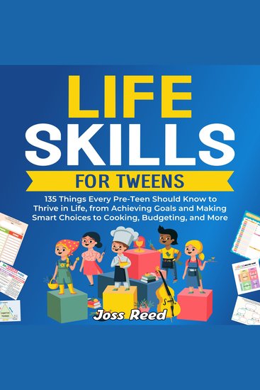 Life Skills for Tweens: 135 Things Every Pre-Teen Should Know to Thrive in Life from Achieving Goals and Making Smart Choices to Cooking Budgeting and More - cover