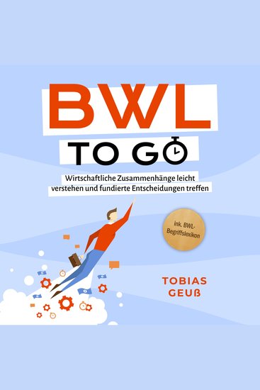 BWL to go - Kompaktes Praxiswissen für Selbstständige & Führungskräfte: Wirtschaftliche Zusammenhänge leicht verstehen und fundierte Entscheidungen treffen - inkl BWL-Begriffslexikon - cover