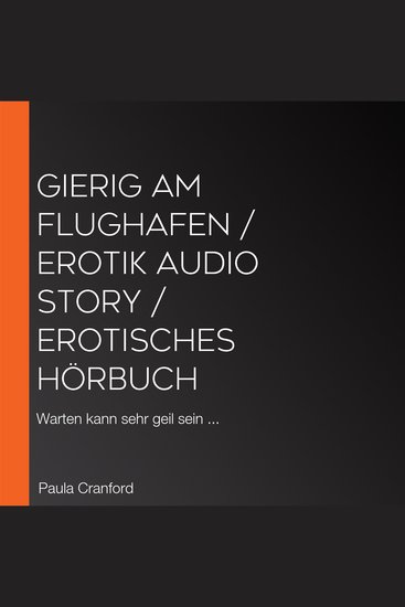 Gierig am Flughafen Erotik Audio Story Erotisches Hörbuch - Warten kann sehr geil sein - cover