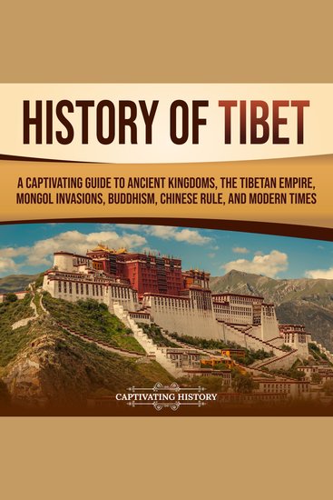 History of Tibet: A Captivating Guide to Ancient Kingdoms the Tibetan Empire Mongol Invasions Buddhism Chinese Rule and Modern Times - cover