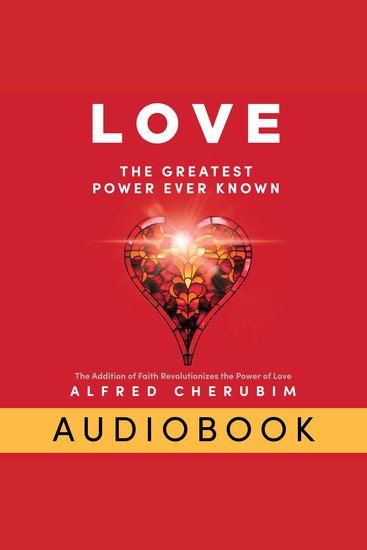 LOVE: The Greatest Power Ever Known - The Addition of Faith Revolutionizes the Power of Love - cover