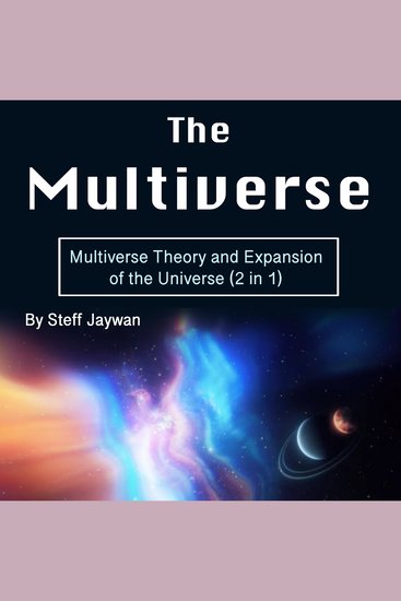 The Multiverse - Multiverse Theory and Expansion of the Universe (2 in 1) - cover