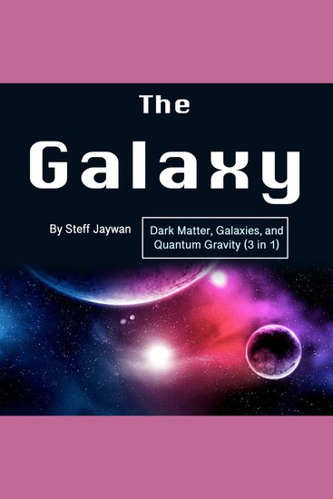 The Galaxy - Dark Matter Galaxies and Quantum Gravity (3 in 1) - cover