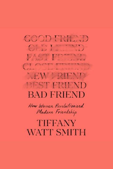 Bad Friend - How Women Revolutionized Modern Friendship - cover