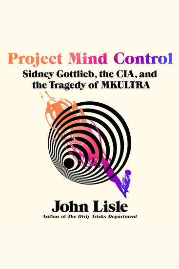 Project Mind Control - Sidney Gottlieb the CIA and the Tragedy of MKULTRA - cover