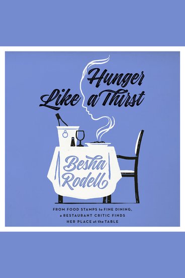 Hunger Like a Thirst - From Food Stamps to Fine Dining a Restaurant Critic Finds Her Place at the Table - cover