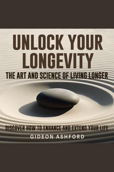 Unlock Your Longevity: The Art and Science of Living Longer - Live Longer! Access expert audio guides for optimal longevity - cover