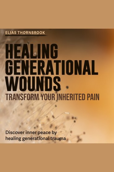 Healing Generational Wounds: Transform Your Inherited Pain - Unlock Relief from Inherited Pain! Engage with audio lessons designed for generational healing and personal growth - cover