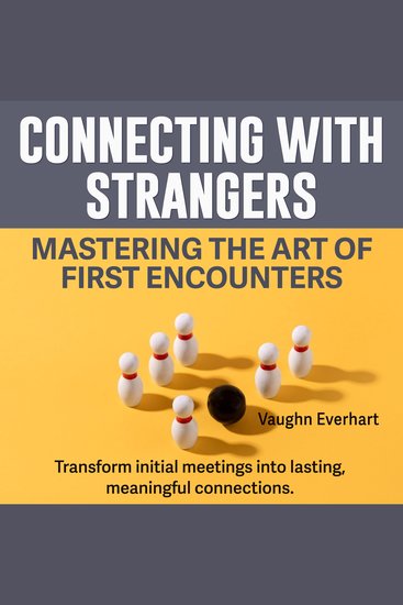 Connecting with Strangers: Mastering the Art of First Encounters - Ace every first meeting! Unlock audio secrets for mastering Connecting with Strangers - cover
