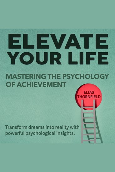 Elevate Your Life: Mastering the Psychology of Achievement - Unlock Success: Master Achievement Psychology with Powerful Engaging Audio Lessons! - cover