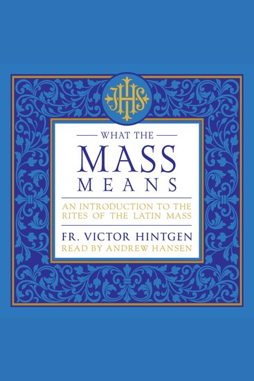 What the Mass Means - An Introduction to the Rites of the Latin Mass - cover