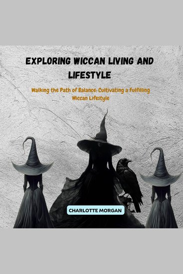 Exploring Wiccan Living and Lifestyle - Walking the Path of Balance: Cultivating a Fulfilling Wiccan Lifestyle - cover