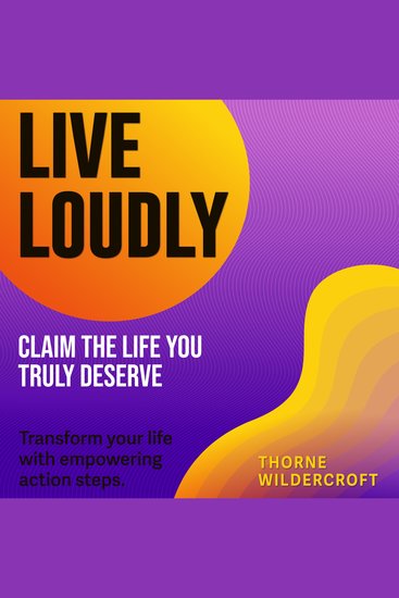 Live Loudly: Claim the Life You Truly Deserve - Transform your life! Discover powerful audio lessons to live loudly and claim the life you deserve - cover