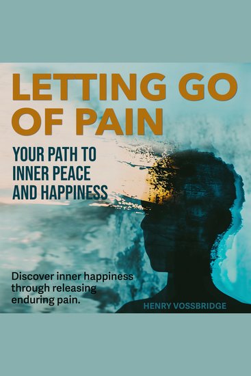 Letting Go of Pain: Your Path to Inner Peace and Happiness - Heal and Thrive: Ultimate Audio Guide to Letting Go of Pain and Finding Happiness - cover