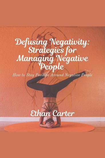Defusing Negativity: Strategies for Managing Negative People - How to Stay Positive Around Negative People - cover