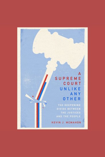 A Supreme Court Unlike Any Other - The Deepening Divide Between the Justices and the People - cover