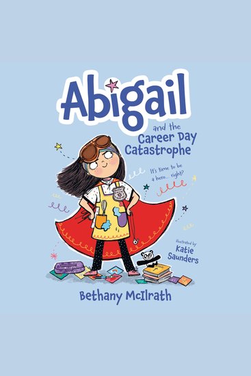 Abigail and the Career Day Catastrophe - It’s Time to Be a Hero Right? - cover