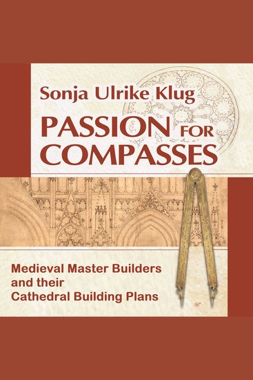 Passion for Compasses - Medieval Master Builders and their Cathedral Building Plans - cover