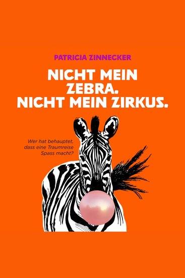 Nicht mein Zebra Nicht mein Zirkus - Wer hat gesagt dass eine Traumreise Spaß macht? - cover
