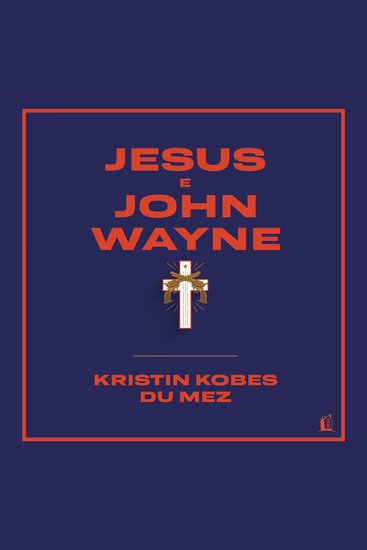 Jesus e John Wayne - Como o evangelho foi cooptado por movimentos culturais e políticos - cover