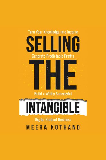 Selling The Intangible - Turn Your Knowledge into Income Generate Predictable Profits Build a Wildly Successful Digital Product Business - cover