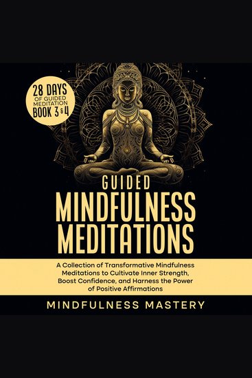 Guided Mindfulness Meditations: A Collection of Transformative Mindfulness Meditations to Cultivate Inner Strength Boost Confidence and Harness the Power of Positive Affirmations - cover
