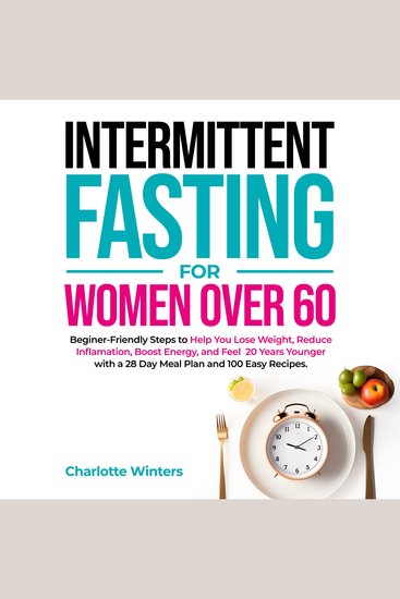 Intermittent Fasting for Women over 60 - Beginner-Friendly Steps to Help You Lose Weight Reduce Inflammation Boost Energy and Feel 20 Years Younger with a 28-Day Meal Plan and 100 Easy Recipes - cover