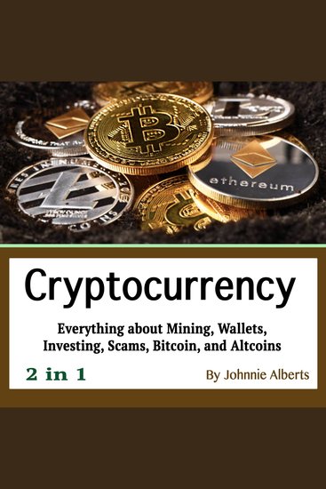 Cryptocurrency - Everything about Mining Wallets Investing Scams Bitcoin and Altcoins (2 in 1) - cover