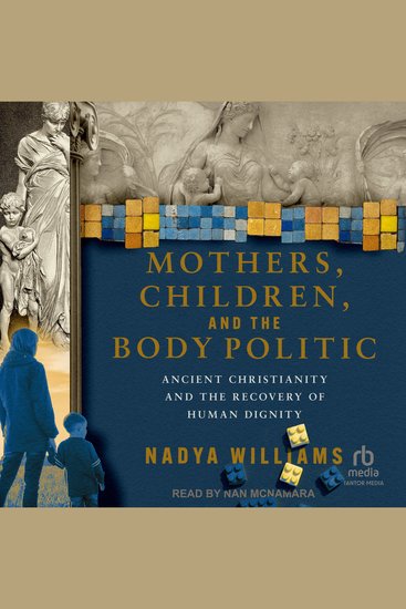 Mothers Children and the Body Politic - Ancient Christianity and the Recovery of Human Dignity - cover