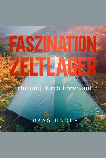 Faszination Zeltlager - Erfüllung durch Ehrenamt - cover
