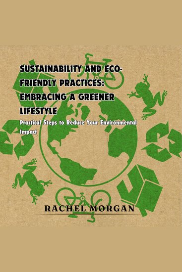 Sustainability and Eco-friendly Practices: Embracing a Greener Lifestyle - Practical Steps to Reduce Your Environmental Impact - cover