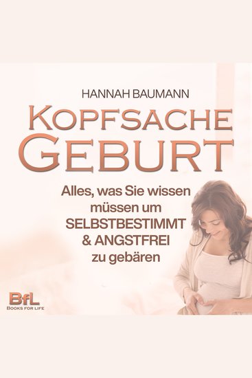 Kopfsache Geburt: Alles was Sie wissen müssen um selbstbestimmt und angstfrei zu gebären - cover