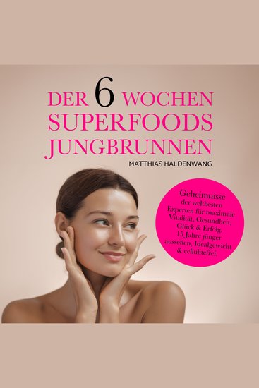 Der 6 Wochen Superfoods Jungbrunnen - Geheimnisse der weltbesten Experten für maximale Vitalität Gesundheit Glück & Erfolg 15 Jahre jünger aussehen Idealgewicht & cellulitefrei - cover