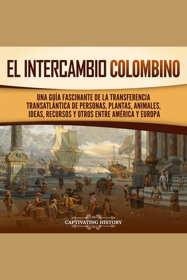El intercambio colombino: Una guía fascinante de la transferencia transatlántica de personas plantas animales ideas recursos y otros entre América y Europa - cover