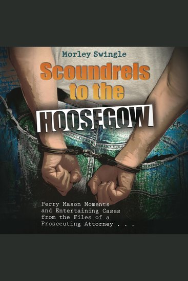 Scoundrels to the Hoosegow - Perry Mason Moments and Entertaining Cases From the Files of a Prosecuting Attorney - cover