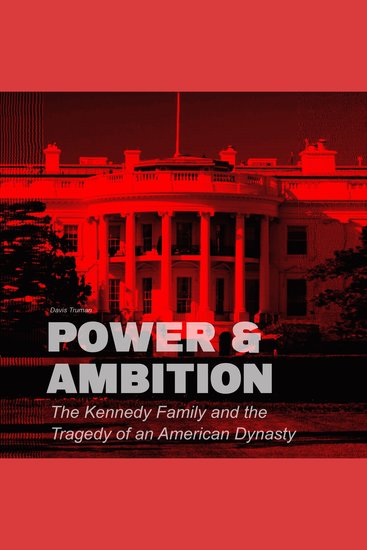 Power & Ambition - The Kennedy Family And The Tragedy of an American Dynasty - cover