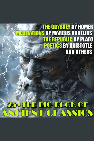 25+ The Big Book of Ancient Classics - The Odyssey by Homer Meditations by Marcus Aurelius The Republic by Plato Poetics by Aristotle and others - cover