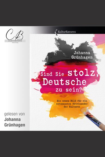 Sind Sie stolz Deutsche zu sein? - Ein neues Bild für ein entspanntes Miteinander der Kulturen - cover