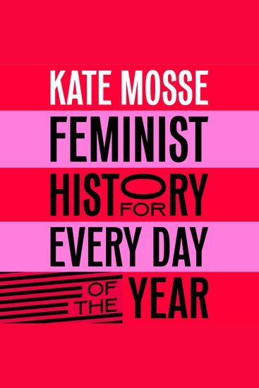 Feminist History for Every Day of the Year - 366 Incredible Women From Boudica To Taylor Swift - cover