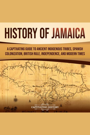 History of Jamaica: A Captivating Guide to Ancient Indigenous Tribes Spanish Colonization British Rule Independence and Modern Times - cover