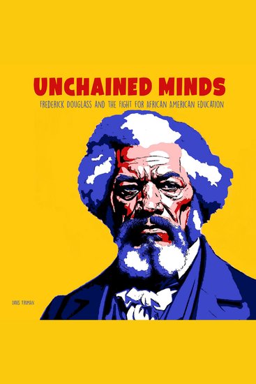 Unchained Minds - Frederick Douglass And The Fight For African American Education - cover