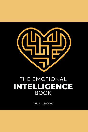 Emotional Intelligence Book The: Improve Your Social Communication & Conversation Skills Master Your Relationships & Supercharge Professional Success With EQ Optimization - cover