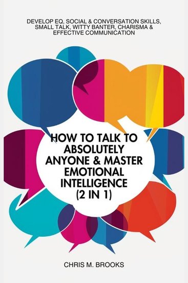 How To Talk To Absolutely Anyone & Master Emotional Intelligence (2 in 1): Develop EQ Social & Conversation Skills Small Talk Witty Banter Charisma & Effective Communication - cover