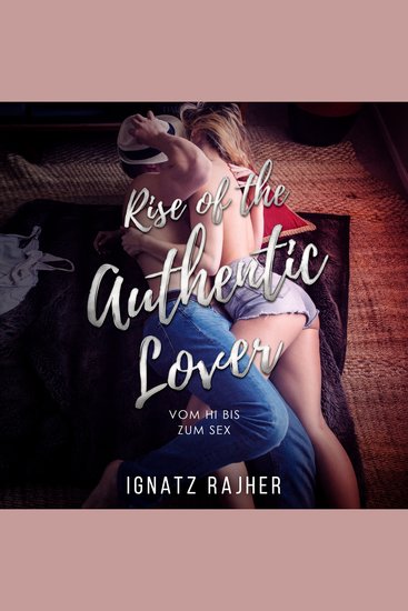 Rise of the Authentic Lover - Vom Hi bis zum Sex - Frauen ansprechen kennenlernen und verführen - cover
