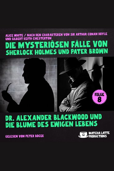 Dr Alexander Blackwood und die Blume des ewigen Lebens (Die mysteriösen Fälle von Sherlock Holmes und Pater Brown Folge 8) - cover