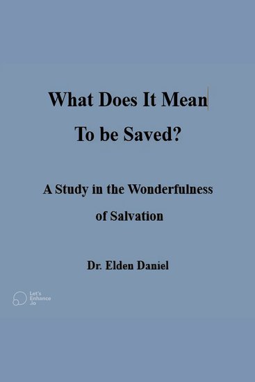 What does IT mean to Be Saved - A study in the Wonderfulness of Salvation - cover