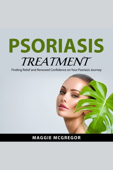 Psoriasis Treatment - Finding Relief and Renewed Confidence on Your Psoriasis Journey - cover