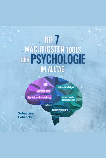 Die 7 mächtigsten Tools der Psychologie im Alltag: Persönlichkeitsentwicklung - Resilienz - Intrapersonelle Kommunikation - Emotionale Intelligenz - Menschen lesen - NLP - Dunkle Psychologie - cover