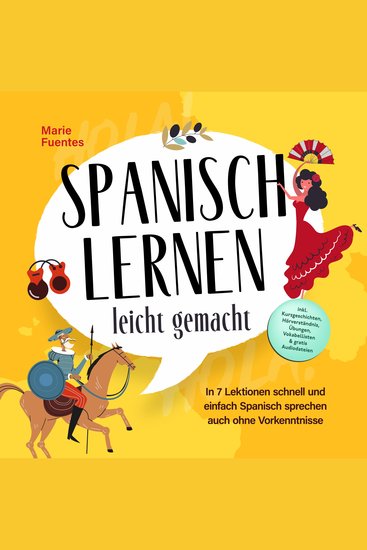 Spanisch lernen leicht gemacht: In 7 Lektionen schnell und einfach Spanisch sprechen auch ohne Vorkenntnisse - inkl Kurzgeschichten Hörverständnis Übungen Vokabellisten & gratis Audiodateien - cover